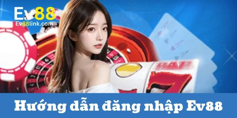 Đăng nhập Ev88 cực mượt với hướng dẫn cực chi tiết.