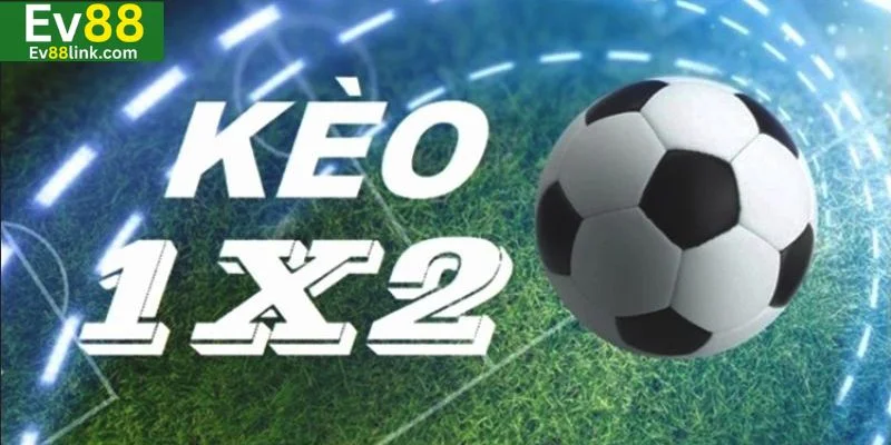 Kèo 1x2 Là Gì? Bật Mí Cách Chơi Hiệu Quả Cho Bet Thủ Ev88