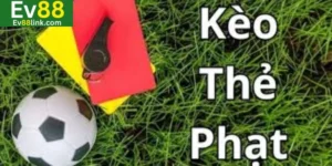Kèo Thẻ Phạt Là Gì? Tổng Hợp Mẹo Chơi Thắng Lớn Tại Ev88