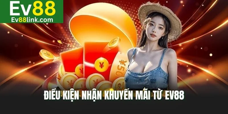 Khuyến Mãi Ev88 1 Chương trình khuyến mãi Ev88 cũng có một số điều kiện nhất định.
