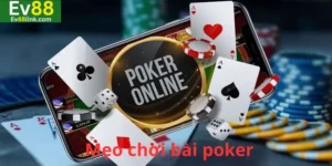 Mẹo Chơi Bài Poker: Đúc Kết Kinh Nghiệm Quý Báu Từ Ev88